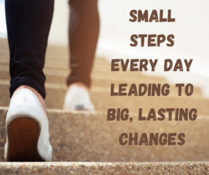 Small steps every day leading to lasting change